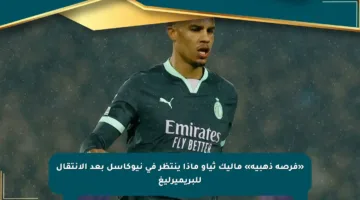 «فرصة ذهبية» ماليك ثياو ماذا ينتظر في نيوكاسل بعد الانتقال للبريميرليغ